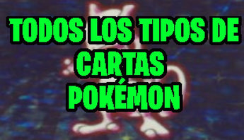 Todos los Tipos de Cartas Pokémon existentes